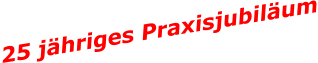 25 jähriges Praxisjubiläum