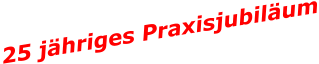 25 jähriges Praxisjubiläum