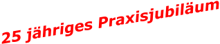 25 jähriges Praxisjubiläum