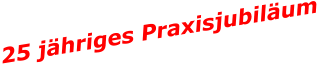 25 jähriges Praxisjubiläum